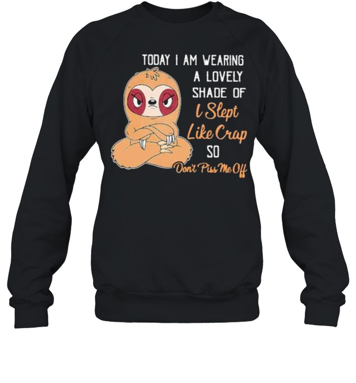 Today I Am Wearing A Lovely Shade Of I Slept Like Crap So Don’t Piss Me Off Sloth Unisex Sweatshirt