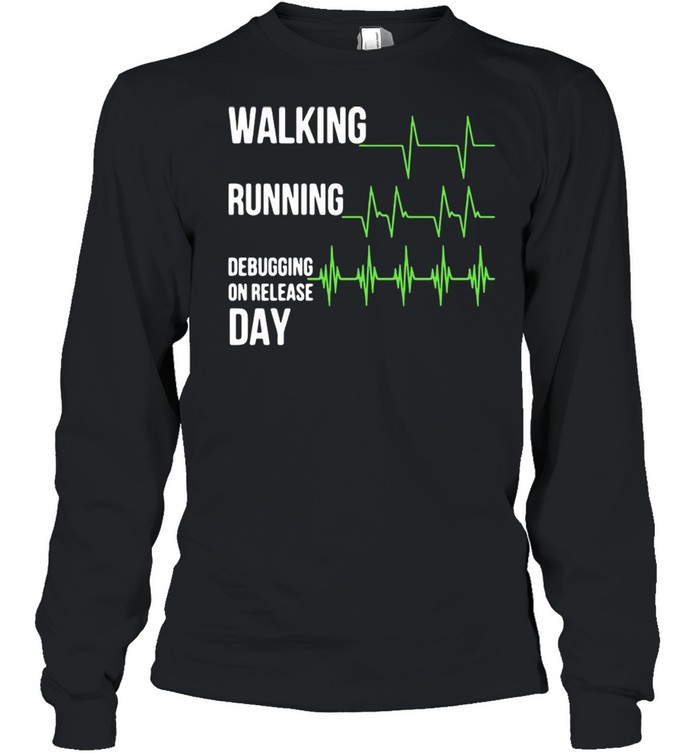 Walking Running Debugging On Release Day T-shirt Long Sleeved T-shirt