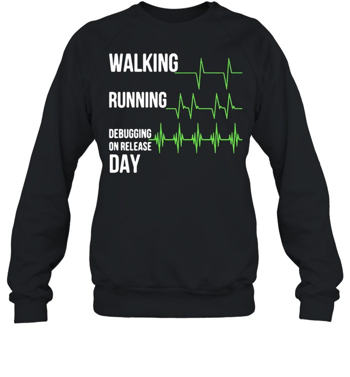 Walking Running Debugging On Release Day T-shirt Unisex Sweatshirt