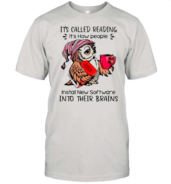 it’s called reading it’s how people install new software into their brains shirt