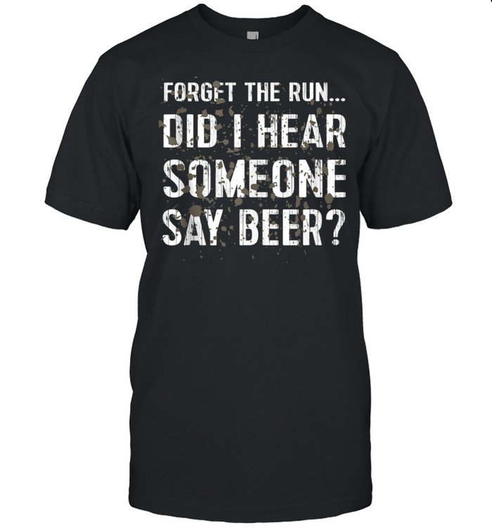 Forget Run Someone Say Beer Mud Run shirt Classic Men's T-shirt