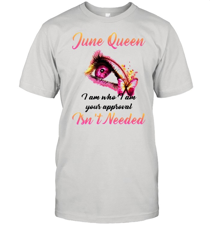 June Queen I Am Who I Am Your Approval Isn’t Needed T-shirt Classic Men's T-shirt