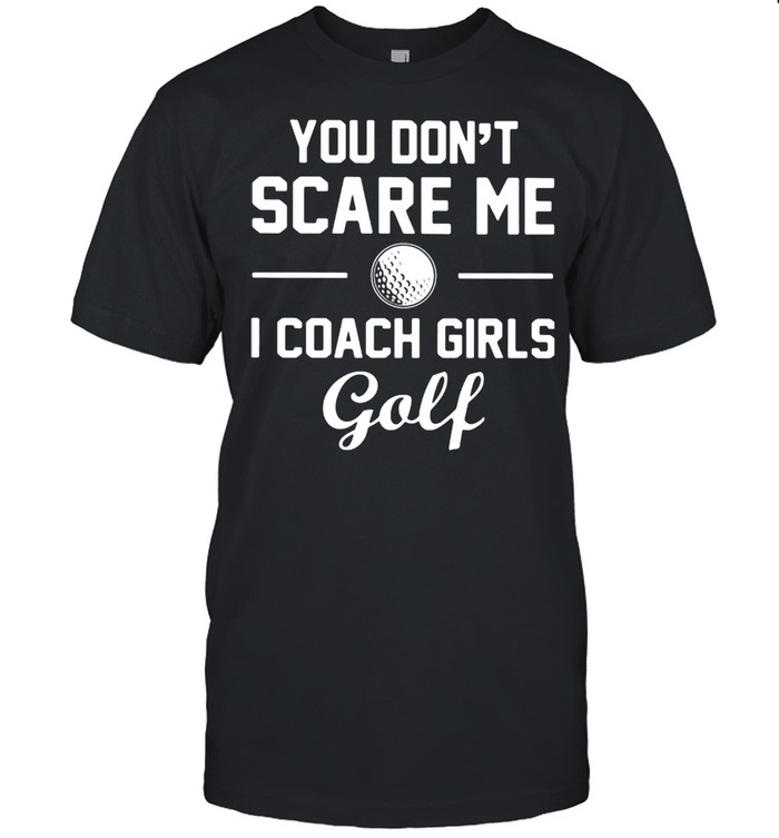 You Don't Scare Me I Coach Girls Golf  Classic Men's T-shirt