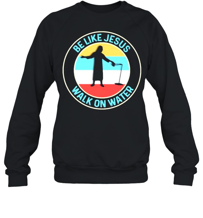 Be Like Jesus Walk On Water Vintage Unisex Sweatshirt