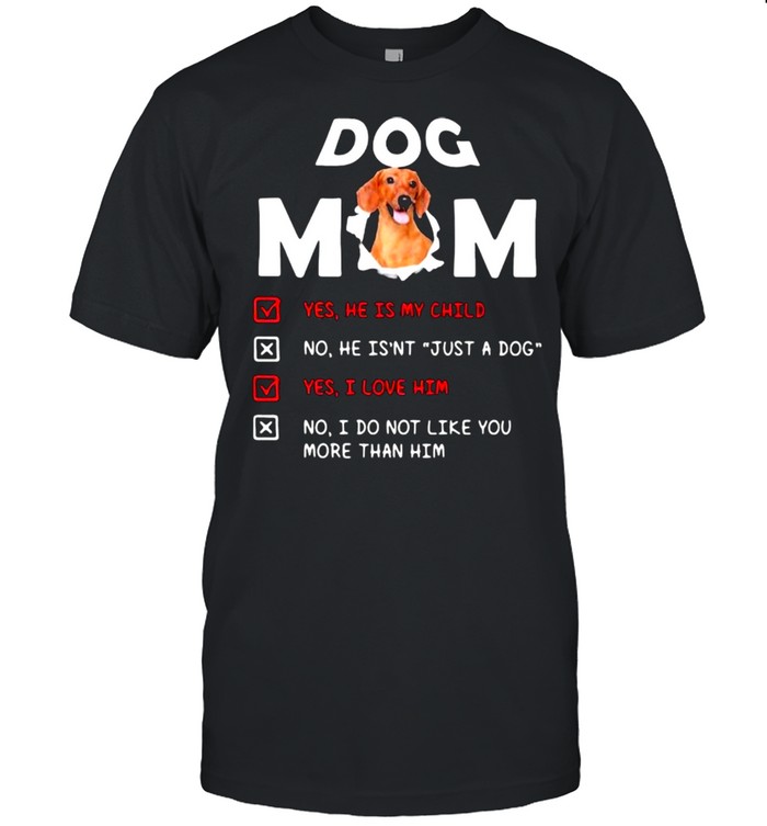 Dachshund Dog Mom Yes He Is My Child No He Isn’t Just a Dog Shirt