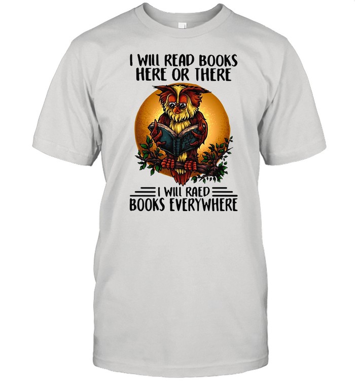 I Will Read Books Here Or There I Will Read Books Everywhere T-shirt