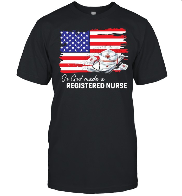 Nurse So God Made A Registered Nurse American Flag T-shirt