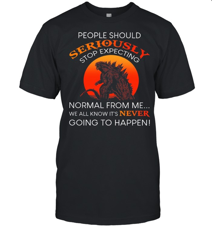 Godzilla People Should Seriously Stop Expecting Normal From Me shirt Classic Men's T-shirt