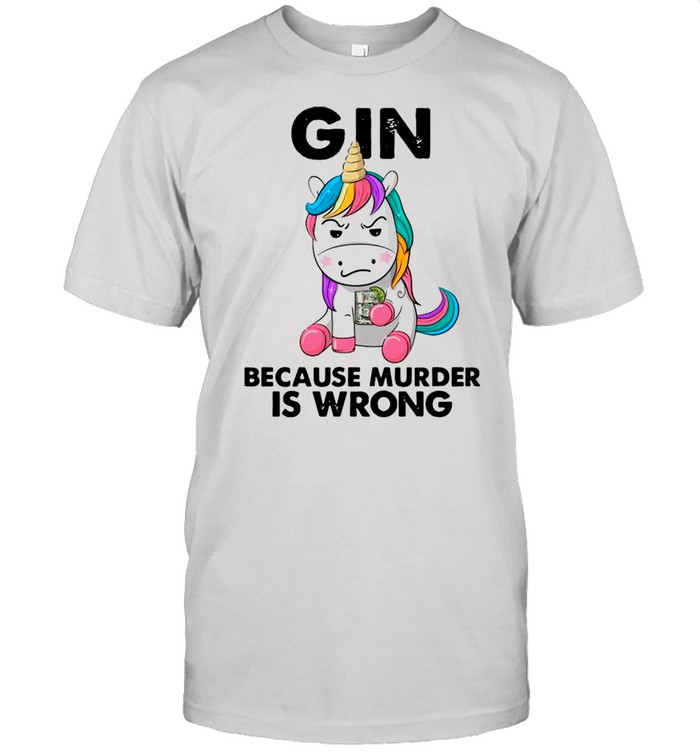 Unicorn Drink Gin Because Murder Is Wrong shirt