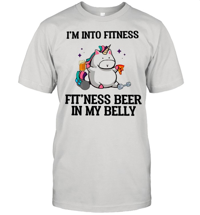Unicorn I’m Into Fitness Fit’ness Beer In My Belly shirt