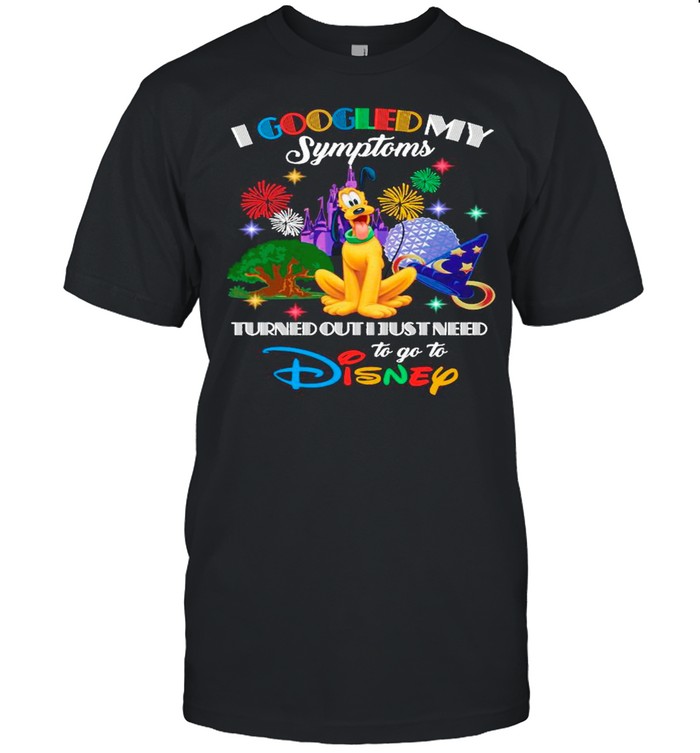 Disney Pluto I Googled My Symptoms Turns Out I Just Need To Go To Disney shirt