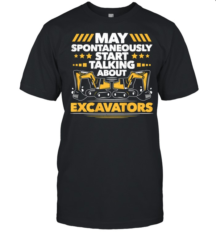 Start Talking About Excavators Heavy Equipment Operator shirt