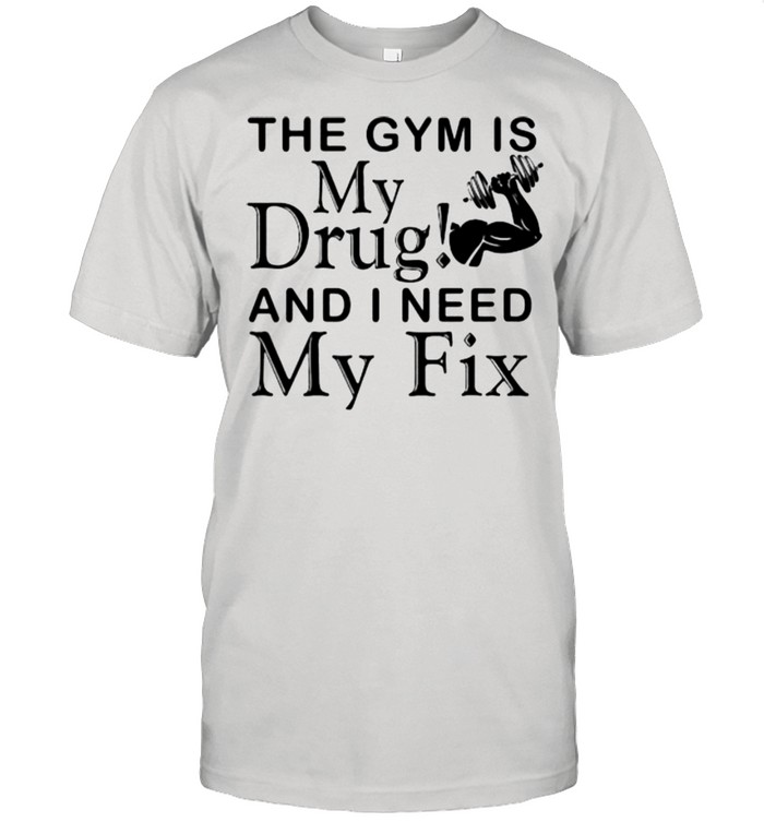Weight Lifting the gym is my drug and I need my fix shirt Classic Men's T-shirt