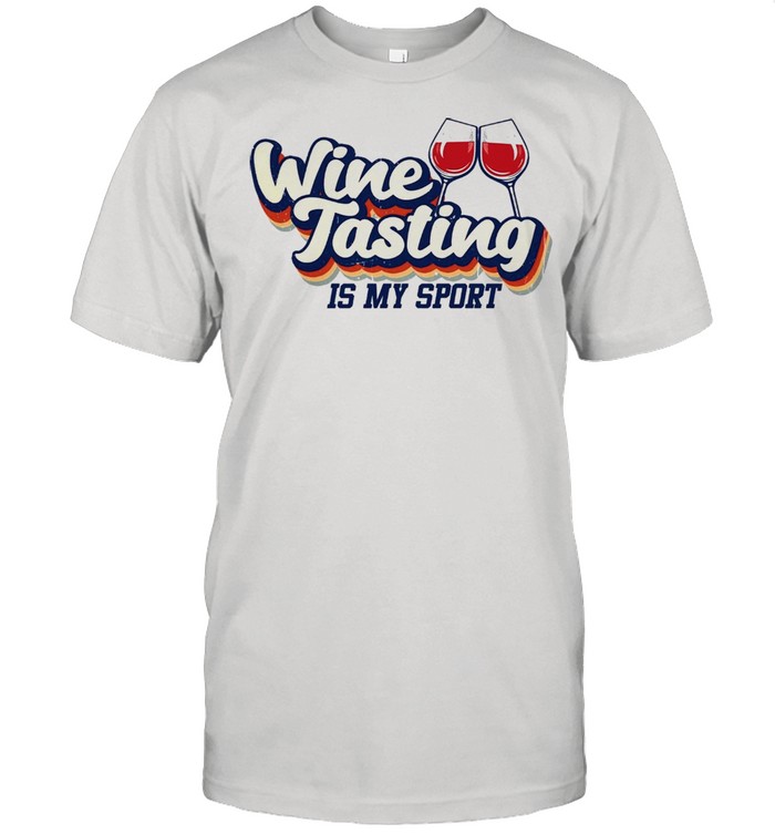 Wine tasting is my sport shirt