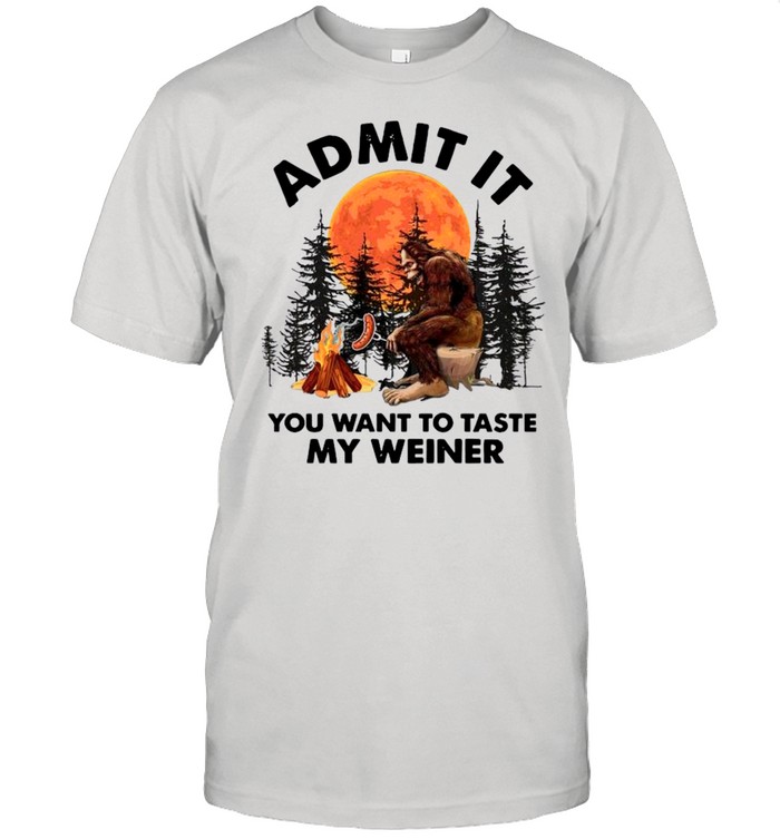 Bigfoot Admit It You Want To Taste My Weiner shirt