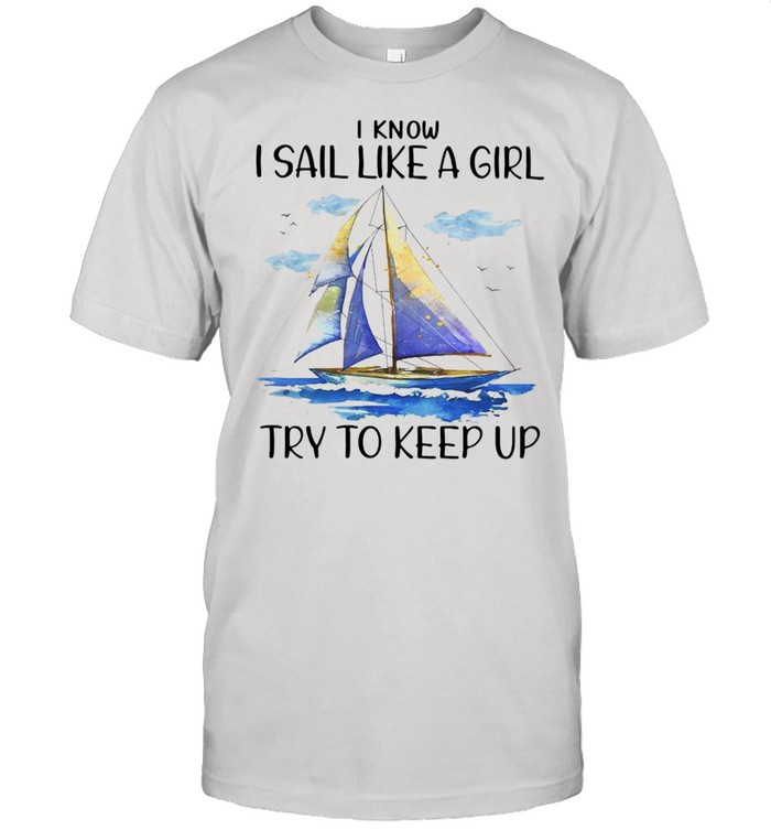 I Know I Sail Like A Girl Try To Keep Up T-shirt Classic Men's T-shirt