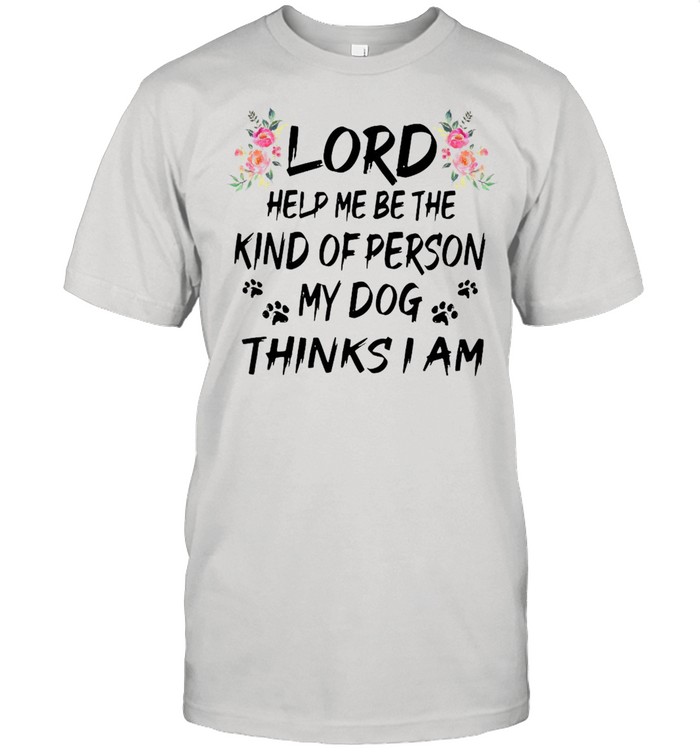 Lord Help Me Be The Kind Of Person My Dog Thinks I Am T-shirt Classic Men's T-shirt