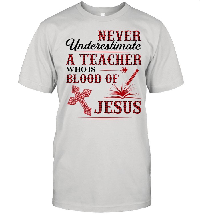 Never Underestimate A Teacher Who Is Blood Of Jesus  Classic Men's T-shirt