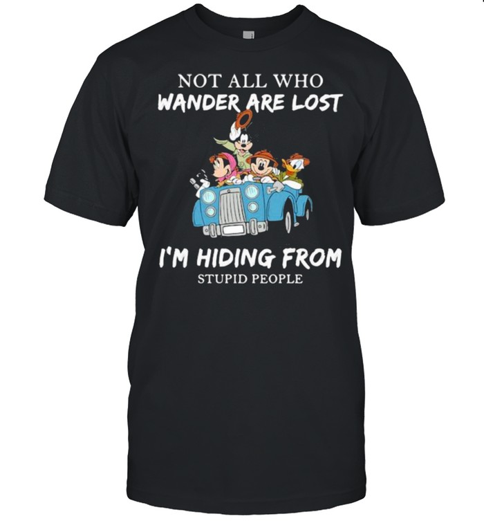 Not All Who Wander Are Lost I’m Hiding From Stupid People Disney Shirt