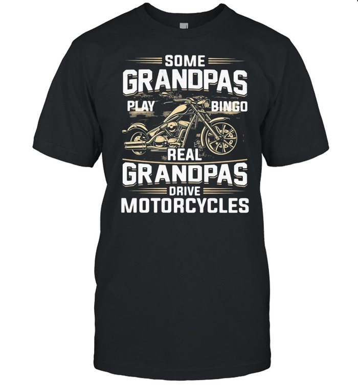 Some Grandpas Play Bingo Real Grandpas Drive Motorcycles Shirt
