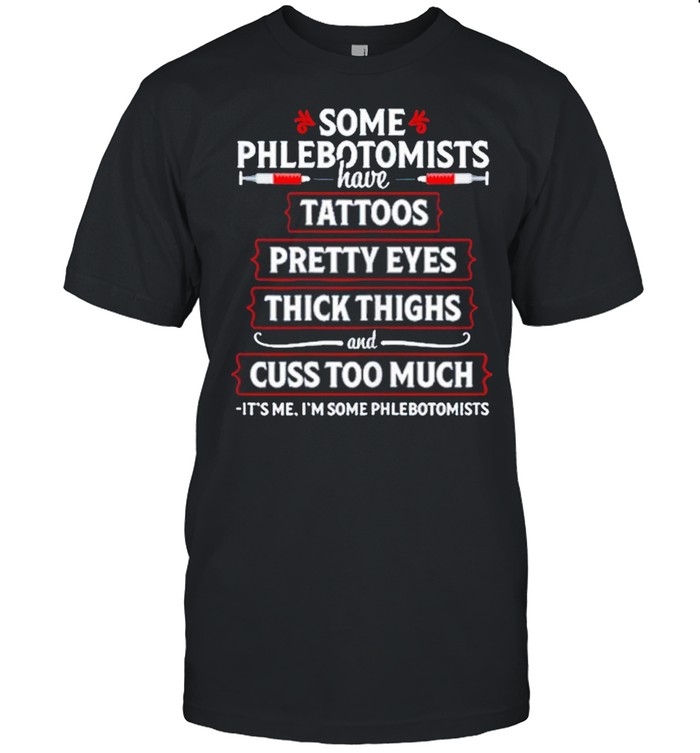 Some Phlebotomists Have Tattoos Pretty Eyes Thick Thighs And Cuss Too Much  Classic Men's T-shirt