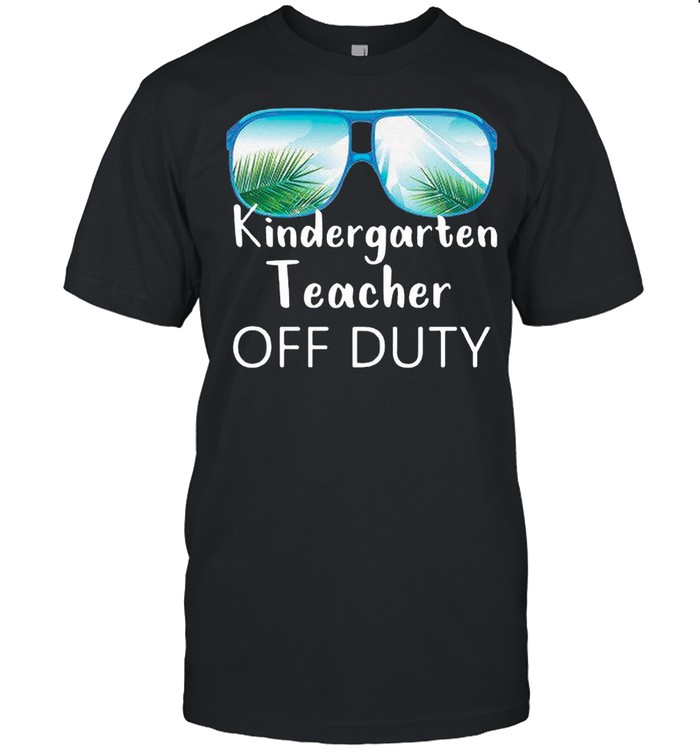 Kindergarten Teacher Off Duty Sunglasses shirt