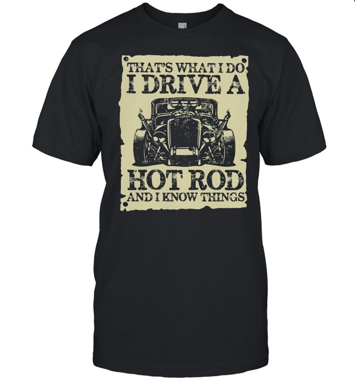 That's What I do I Drive A Hot Rod And i Know Things  Classic Men's T-shirt