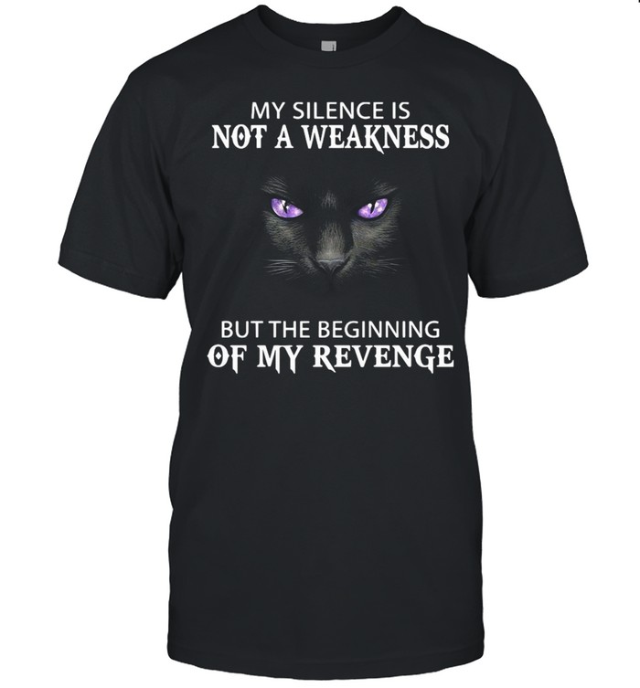 Black Cat My Silence Is Not A Weakness But The Beginning Of My Revenge Shirt