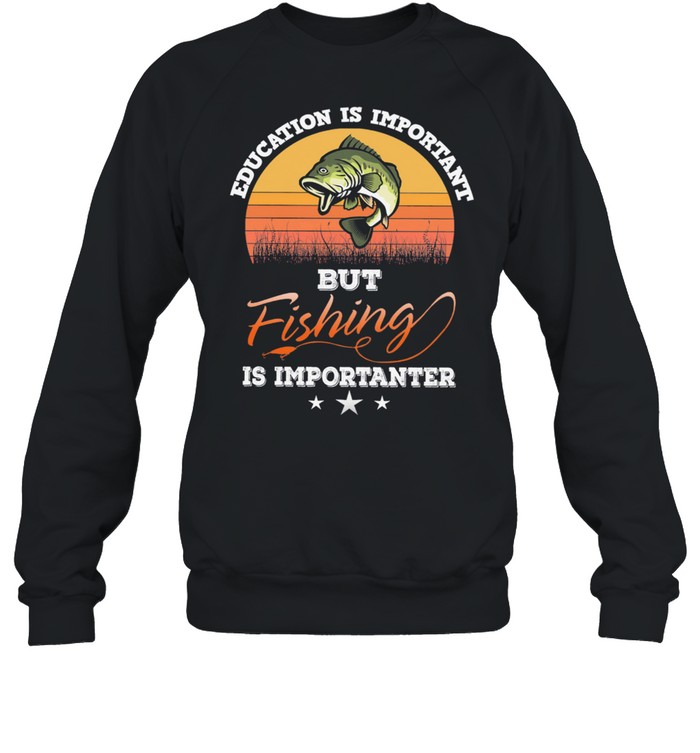 Education is important but fishing is importanter vintage shirt Unisex Sweatshirt