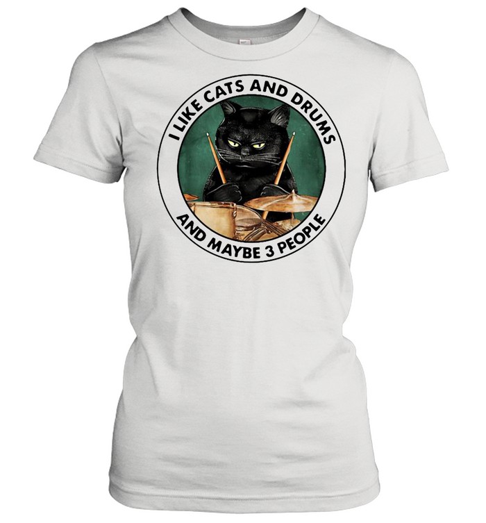 I Like Cats And Drums And Maybe 3 People Classic Women's T-shirt