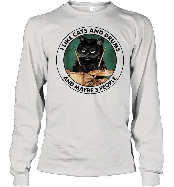 I Like Cats And Drums And Maybe 3 People Long Sleeved T-shirt