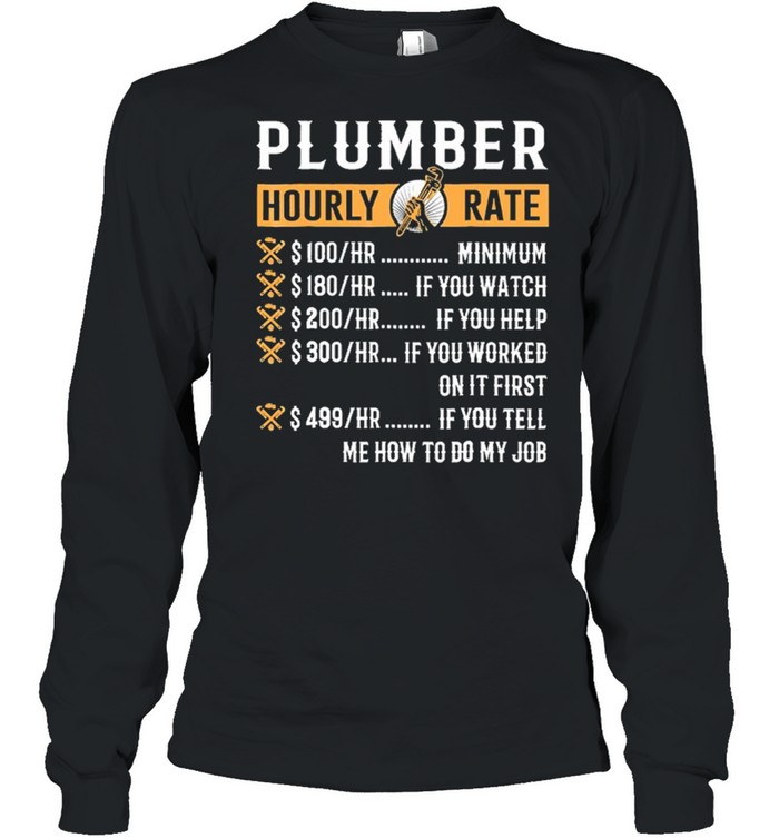 Plumber hourly rate me how to do my job shirt Long Sleeved T-shirt