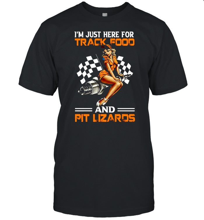 Racing I’m A Just Here For Track Food And Pit Lizards Shirt