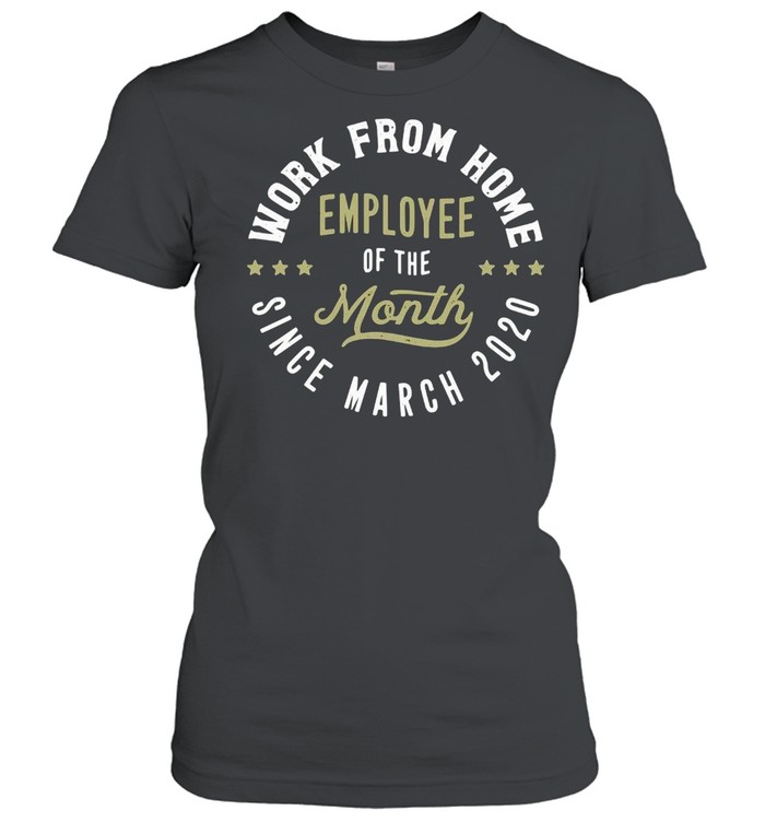 Work From Home Employee Of The Month Since March 2020  Classic Women's T-shirt
