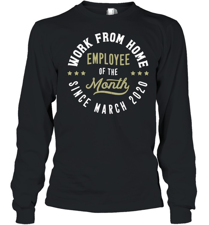 Work From Home Employee Of The Month Since March 2020  Long Sleeved T-shirt