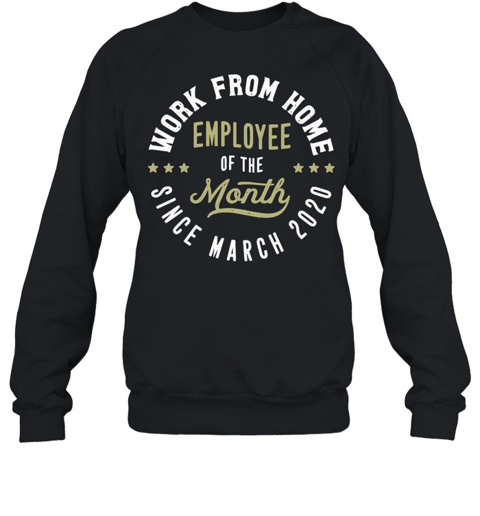 Work From Home Employee Of The Month Since March 2020  Unisex Sweatshirt