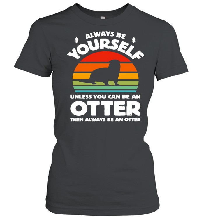 Always Be Yourself Unless You Can Be An Otter Retro Vintage T-shirt Classic Women's T-shirt