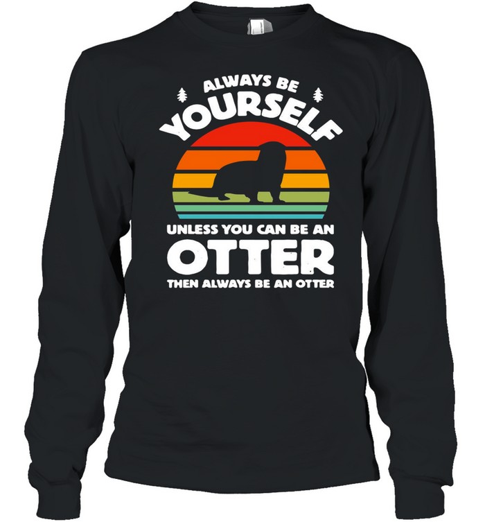 Always Be Yourself Unless You Can Be An Otter Retro Vintage T-shirt Long Sleeved T-shirt