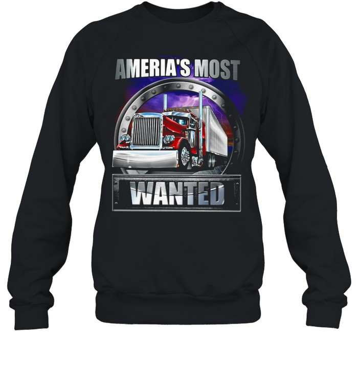 America’s Most Wanted Trucker T-shirt Unisex Sweatshirt