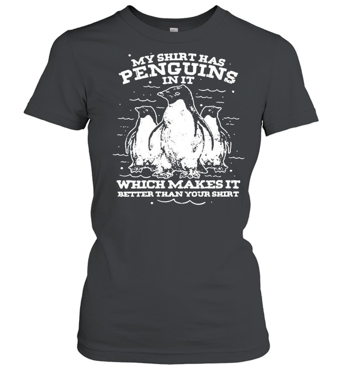 Animal Gifts Penguin My Has Penguins In It Which Makes It Better Than Your T-shirt Classic Women's T-shirt