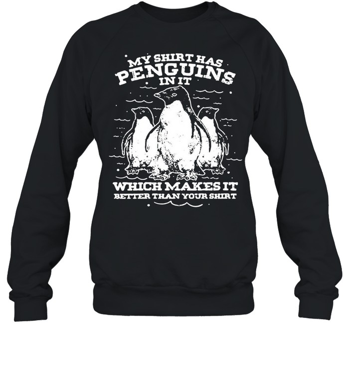 Animal Gifts Penguin My Has Penguins In It Which Makes It Better Than Your T-shirt Unisex Sweatshirt