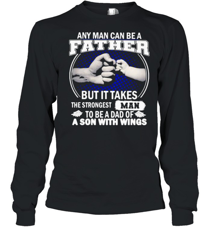 Any Man Can Be A Father But It Takes The Strongest Man To Be A Dad Of A Son With Wings shirt Long Sleeved T-shirt