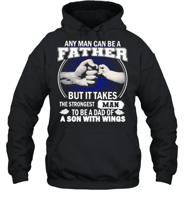 Any Man Can Be A Father But It Takes The Strongest Man To Be A Dad Of A Son With Wings shirt Unisex Hoodie