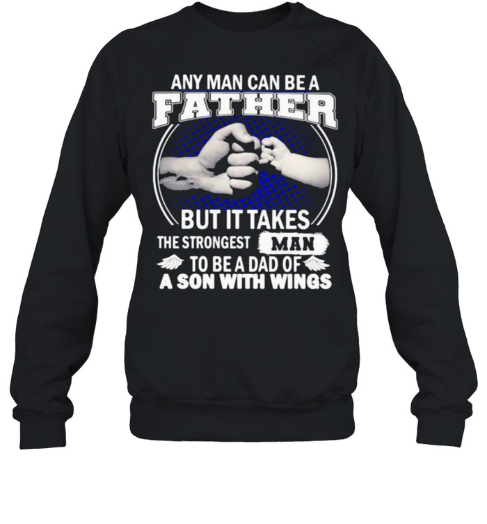 Any Man Can Be A Father But It Takes The Strongest Man To Be A Dad Of A Son With Wings shirt Unisex Sweatshirt