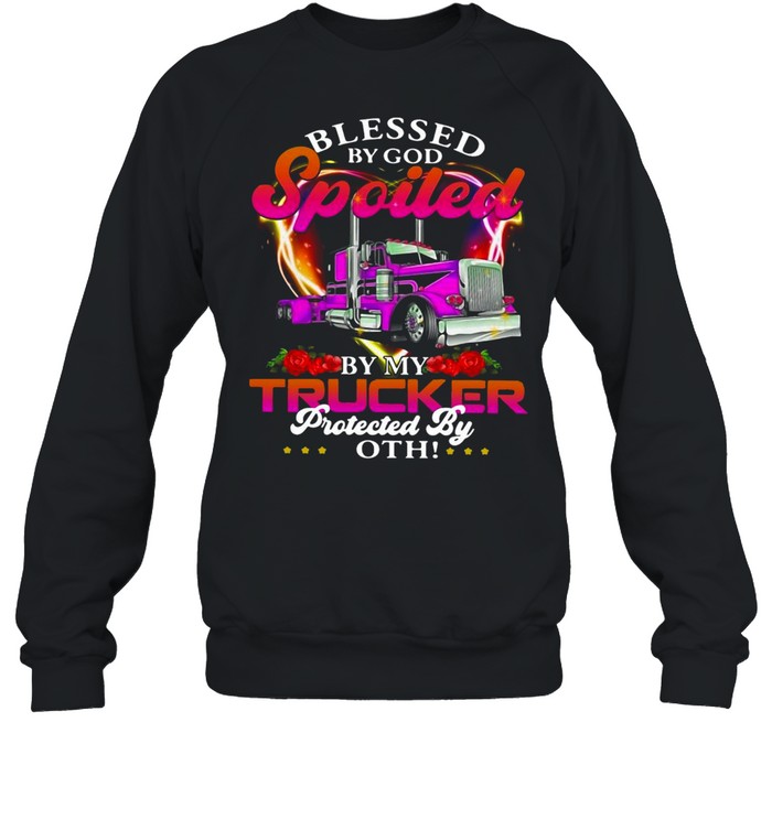 Blessed By God Spoiled By My Trucker Protected By Both T-shirt Unisex Sweatshirt