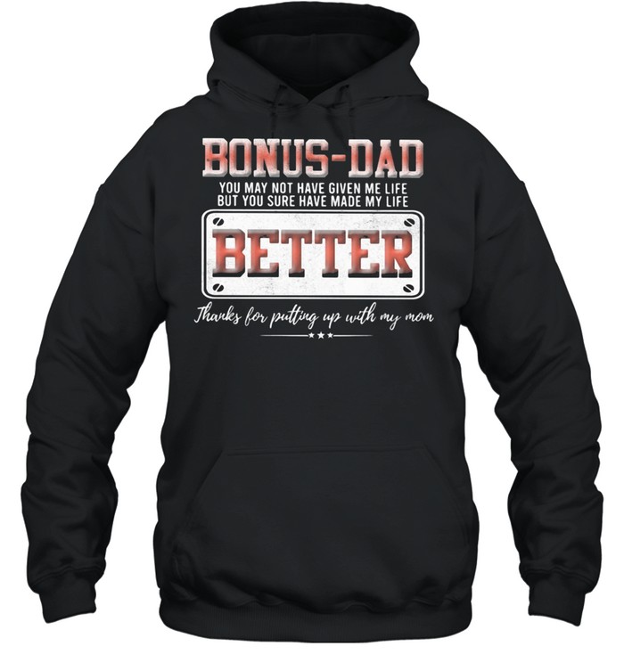 Bonus Dad You May Not Have Given Me Life But You Sure Have Made My Life Better Unisex Hoodie