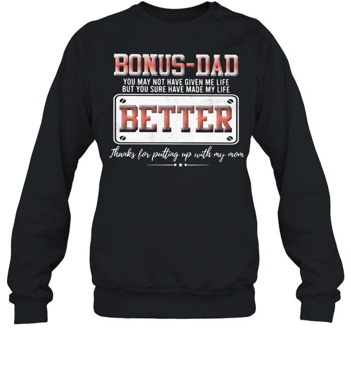 Bonus Dad You May Not Have Given Me Life But You Sure Have Made My Life Better Unisex Sweatshirt