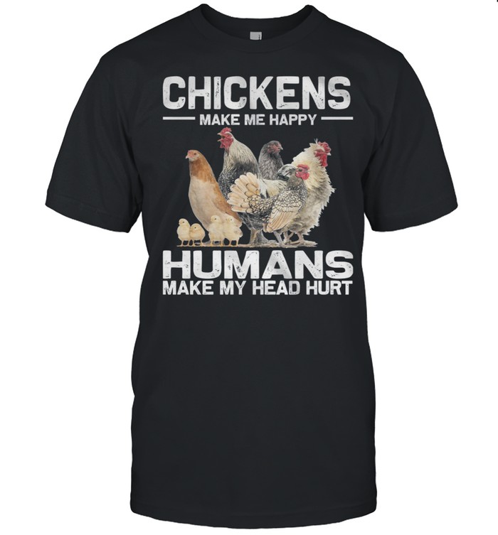 Chickens Make Me Happy Humans Make My Head Hurt 2021 shirt Classic Men's T-shirt