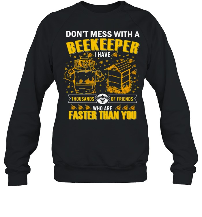 Don’t Mess With A Beekeeper I have Thousands Of Friends Who Are Faster Than You Unisex Sweatshirt