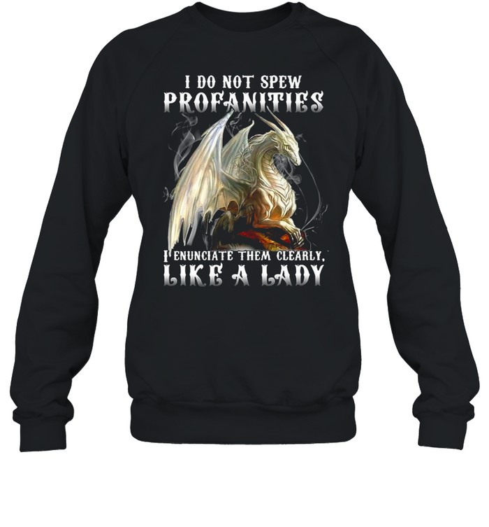 Dragon I Do Not Spew Profanities I Enunciate Them Clearly Like A Ladi T-shirt Unisex Sweatshirt